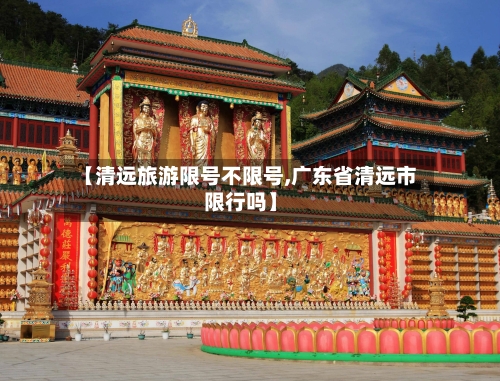 【清远旅游限号不限号,广东省清远市限行吗】