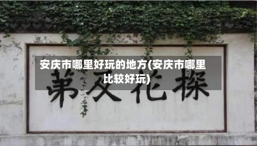 安庆市哪里好玩的地方(安庆市哪里比较好玩)-第3张图片