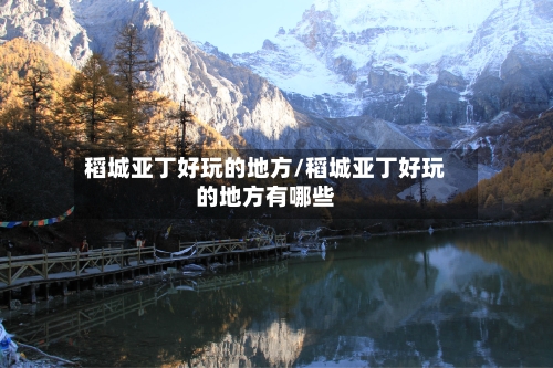 稻城亚丁好玩的地方/稻城亚丁好玩的地方有哪些-第2张图片