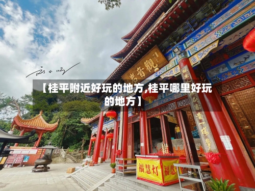 【桂平附近好玩的地方,桂平哪里好玩的地方】-第2张图片