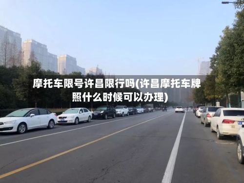 摩托车限号许昌限行吗(许昌摩托车牌照什么时候可以办理)