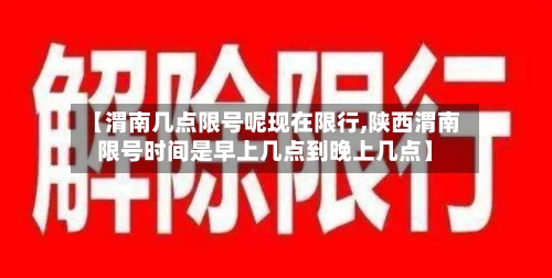 【渭南几点限号呢现在限行,陕西渭南限号时间是早上几点到晚上几点】