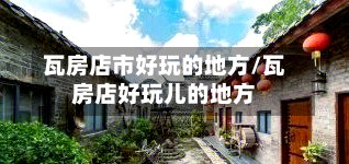 瓦房店市好玩的地方/瓦房店好玩儿的地方