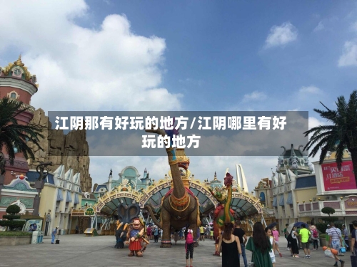 江阴那有好玩的地方/江阴哪里有好玩的地方