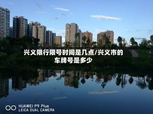 兴义限行限号时间是几点/兴义市的车牌号是多少
