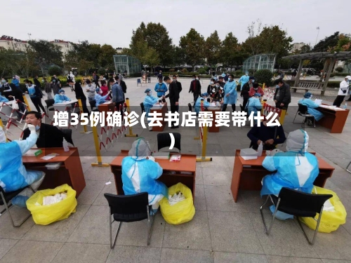 增35例确诊(去书店需要带什么)-第2张图片