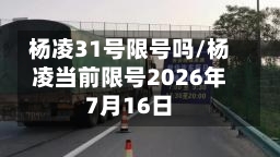 杨凌31号限号吗/杨凌当前限号2026年7月16日-第3张图片