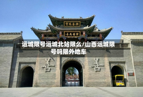 运城限号运城北站限么/山西运城限号吗限外地车
