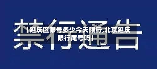 【延庆区限号多少今天限行,北京延庆限行尾号吗】-第3张图片