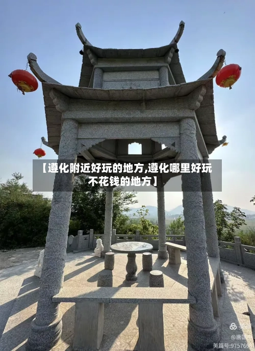 【遵化附近好玩的地方,遵化哪里好玩不花钱的地方】