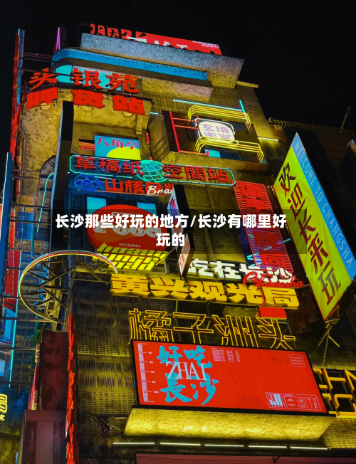 长沙那些好玩的地方/长沙有哪里好玩的