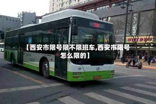 【西安市限号限不限班车,西安市限号怎么限的】-第3张图片