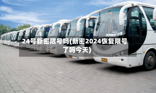 24号新密限号吗(新密2024恢复限号了吗今天)