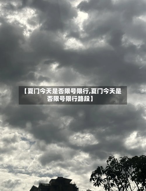 【夏门今天是否限号限行,夏门今天是否限号限行路段】-第3张图片