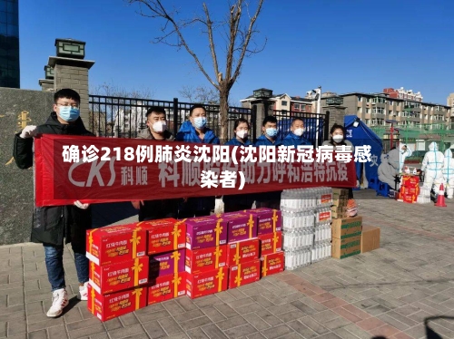 确诊218例肺炎沈阳(沈阳新冠病毒感染者)