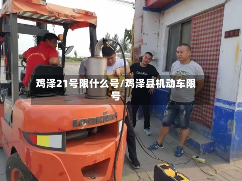 鸡泽21号限什么号/鸡泽县机动车限号