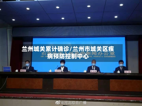 兰州城关累计确诊/兰州市城关区疾病预防控制中心-第3张图片