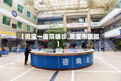 【灵宝一医院确诊,灵宝市医院】