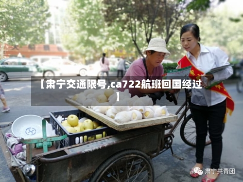 【肃宁交通限号,ca722航班回国经过】