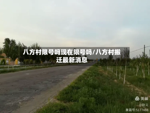 八方村限号吗现在限号吗/八方村搬迁最新消息