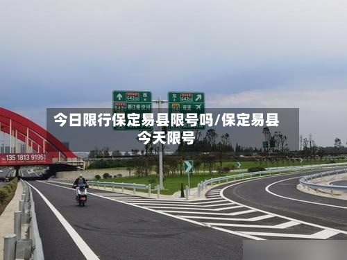 今日限行保定易县限号吗/保定易县今天限号-第3张图片