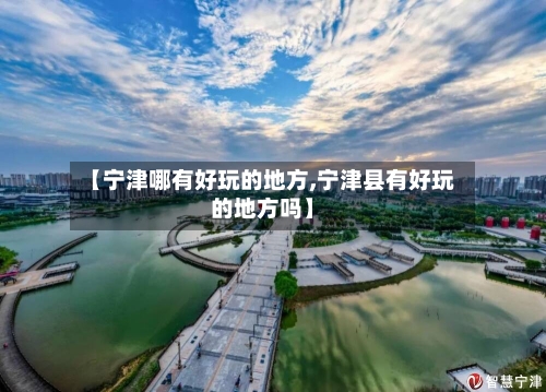 【宁津哪有好玩的地方,宁津县有好玩的地方吗】