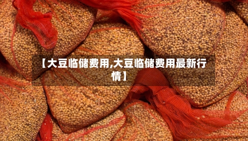 【大豆临储费用,大豆临储费用最新行情】