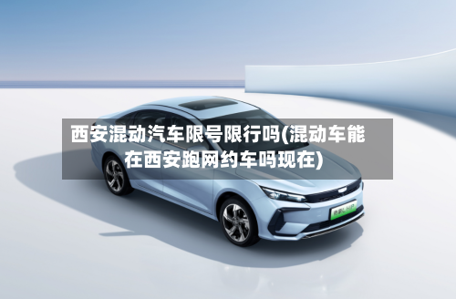 西安混动汽车限号限行吗(混动车能在西安跑网约车吗现在)-第2张图片