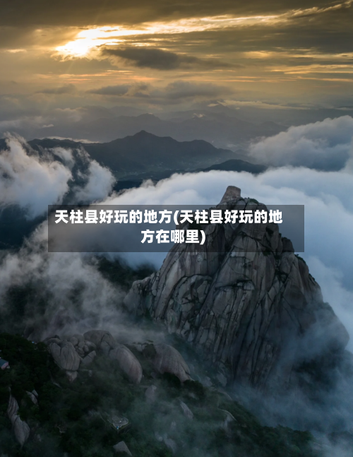 天柱县好玩的地方(天柱县好玩的地方在哪里)-第3张图片