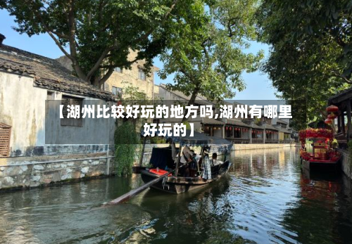 【湖州比较好玩的地方吗,湖州有哪里好玩的】-第3张图片