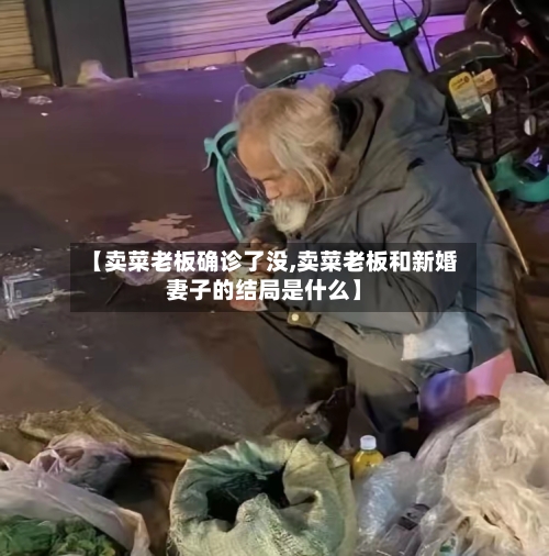 【卖菜老板确诊了没,卖菜老板和新婚妻子的结局是什么】-第2张图片