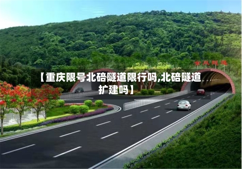 【重庆限号北碚隧道限行吗,北碚隧道扩建吗】-第2张图片
