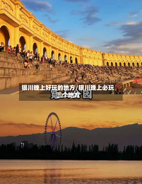 银川晚上好玩的地方/银川晚上必玩三个地方-第2张图片