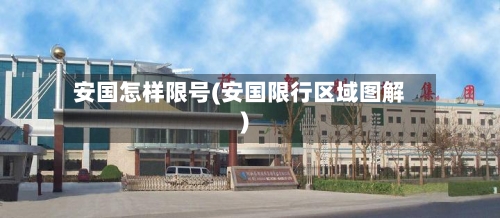 安国怎样限号(安国限行区域图解)