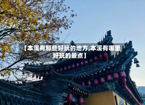 【本溪有那些好玩的地方,本溪有哪里好玩的景点】-第2张图片