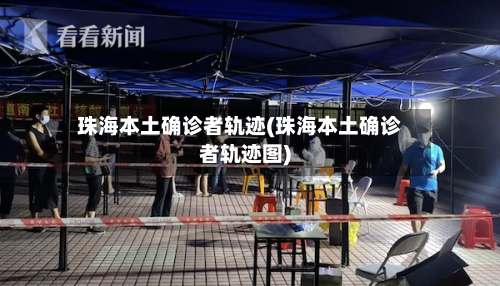 珠海本土确诊者轨迹(珠海本土确诊者轨迹图)
