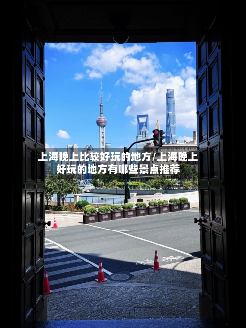 上海晚上比较好玩的地方/上海晚上好玩的地方有哪些景点推荐