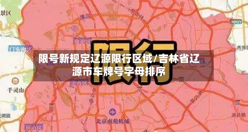 限号新规定辽源限行区域/吉林省辽源市车牌号字母排序