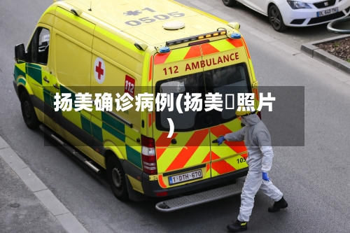扬美确诊病例(扬美舊照片)-第3张图片