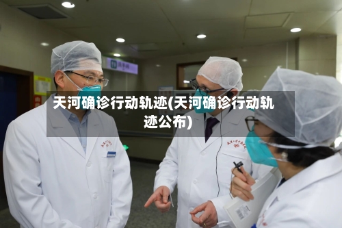 天河确诊行动轨迹(天河确诊行动轨迹公布)