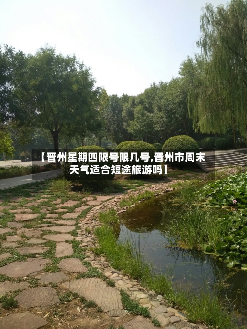 【晋州星期四限号限几号,晋州市周末天气适合短途旅游吗】