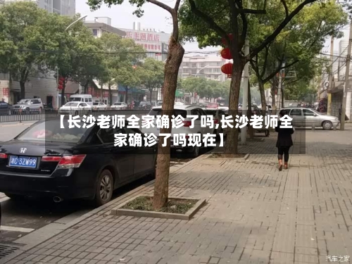 【长沙老师全家确诊了吗,长沙老师全家确诊了吗现在】-第2张图片