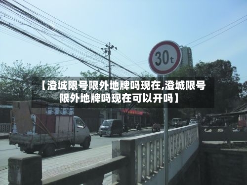 【澄城限号限外地牌吗现在,澄城限号限外地牌吗现在可以开吗】