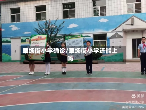 草场街小学确诊/草场街小学还能上吗