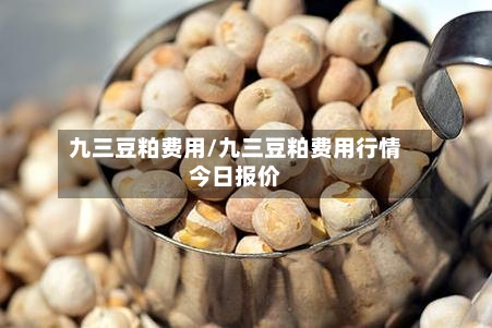九三豆粕费用/九三豆粕费用行情今日报价-第2张图片
