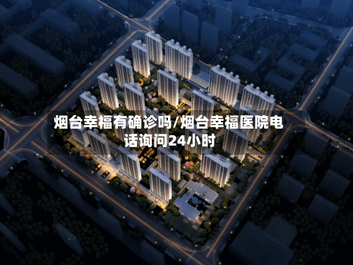 烟台幸福有确诊吗/烟台幸福医院电话询问24小时-第2张图片