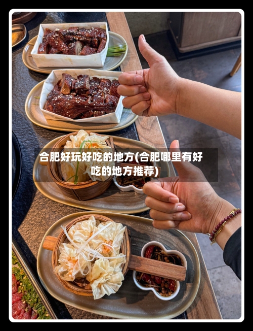 合肥好玩好吃的地方(合肥哪里有好吃的地方推荐)-第2张图片