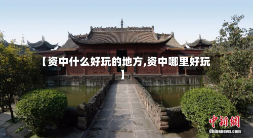 【资中什么好玩的地方,资中哪里好玩】