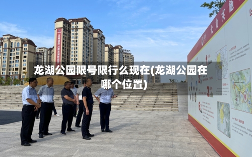 龙湖公园限号限行么现在(龙湖公园在哪个位置)-第2张图片