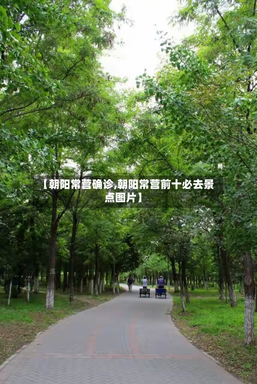 【朝阳常营确诊,朝阳常营前十必去景点图片】